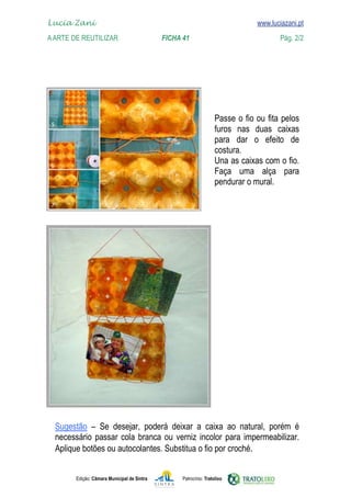 Edição: Câmara Municipal de Sintra Patrocínio: Tratolixo

www.luciazani.pt
           



   
    


   

Lucia Zani 			 www.luciazani.pt
AArte de ReuTILIZAR 		 FICHA 41 Pág. 2/2
 