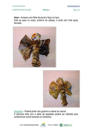 Edição: Câmara Municipal de Sintra Patrocínio: Tratolixo
Lucia Zani 			 www.luciazani.pt
AArte de ReuTILIZAR 		 FICHA 2 Pág. 3/3

www.luciazani.pt

            



           


 