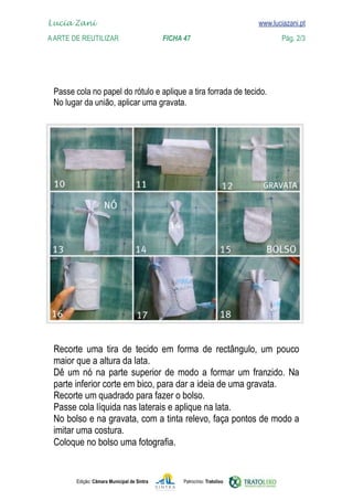 Edição: Câmara Municipal de Sintra Patrocínio: Tratolixo
Lucia Zani 			 www.luciazani.pt
AArte de ReuTILIZAR 		 FICHA 47 Pág. 2/3

www.luciazani.pt


          








 