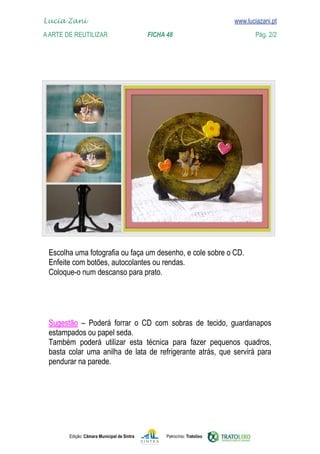 Edição: Câmara Municipal de Sintra Patrocínio: Tratolixo
Lucia Zani 			 www.luciazani.pt
AArte de ReuTILIZAR 		 FICHA 48 Pág. 2/2

www.luciazani.pt
          

        






 