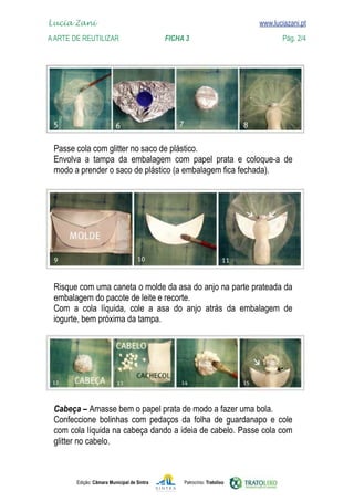 Edição: Câmara Municipal de Sintra Patrocínio: Tratolixo
Lucia Zani 			 www.luciazani.pt
AArte de ReuTILIZAR 		 FICHA 3 Pág. 2/4

www.luciazani.pt

          



            


         


 