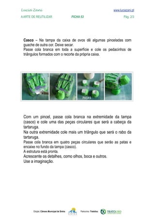 Edição: Câmara Municipal de Sintra Patrocínio: Tratolixo
Lucia Zani 			 www.luciazani.pt
AArte de ReuTILIZAR FICHA 53 Pág. 2/3

www.luciazani.pt
           

           

         




           





Deixe secar.
 