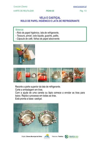 Edição: Câmara Municipal de Sintra Patrocínio: Tratolixo

www.luciazani.pt











Lucia Zani 			 www.luciazani.pt
AArte de ReuTILIZAR 		 FICHA 55 Pág. 1/3
 