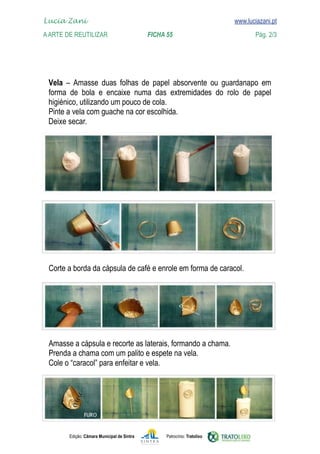 Edição: Câmara Municipal de Sintra Patrocínio: Tratolixo
Lucia Zani 			 www.luciazani.pt
AArte de ReuTILIZAR 		 FICHA 55 Pág. 2/3

www.luciazani.pt
          
           







Deixe secar.
 
