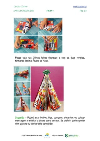 Edição: Câmara Municipal de Sintra Patrocínio: Tratolixo
Lucia Zani 			 www.luciazani.pt
AArte de ReuTILIZAR 		 FICHA 4 Pág. 2/2

www.luciazani.pt

      

          

mensagens e enfeitar a árvore como desejar. Se preferir, poderá pintar
com guache ou colocar cola com glitter.
 