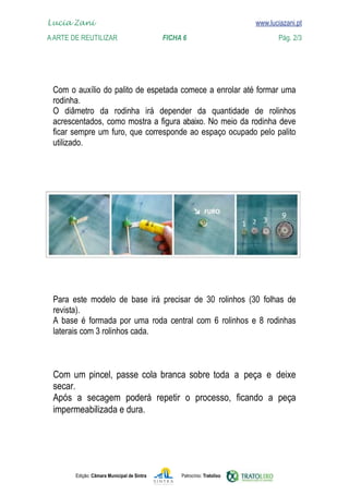 Edição: Câmara Municipal de Sintra Patrocínio: Tratolixo
Lucia Zani 			 www.luciazani.pt
AArte de ReuTILIZAR 		 FICHA 6 Pág. 2/3

www.luciazani.pt


         



            

             



         

toda a peça e deixe
abaixo
 