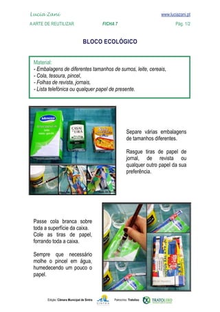 Edição: Câmara Municipal de Sintra Patrocínio: Tratolixo
Lucia Zani 			 www.luciazani.pt
AArte de ReuTILIZAR 		 FICHA 7 Pág. 1/2

www.luciazani.pt






   

    


  
    


  


    
   


BLOCO ECOLÓGICO
 