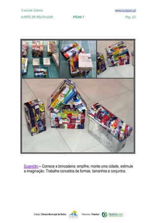 Edição: Câmara Municipal de Sintra Patrocínio: Tratolixo

www.luciazani.pt


Lucia Zani 			 www.luciazani.pt
AArte de ReuTILIZAR 		 FICHA 7 Pág. 2/2
 