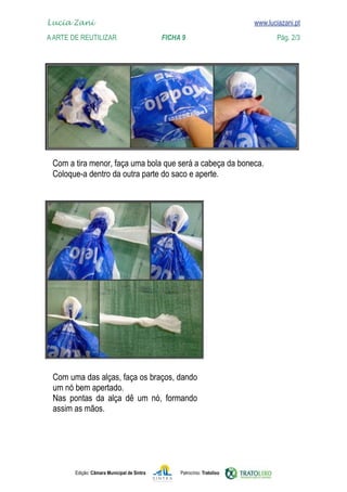 Edição: Câmara Municipal de Sintra Patrocínio: Tratolixo
Lucia Zani 			 www.luciazani.pt
AArte de ReuTILIZAR 		 FICHA 9 Pág. 2/3

www.luciazani.pt




       

 