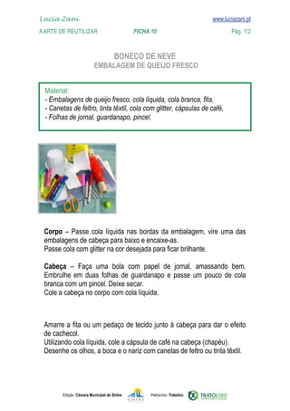 Edição: Câmara Municipal de Sintra Patrocínio: Tratolixo

www.luciazani.pt










          
         







Lucia Zani 			 www.luciazani.pt
AArte de ReuTILIZAR 		 FICHA 10 Pág. 1/2
Deixe secar.
 