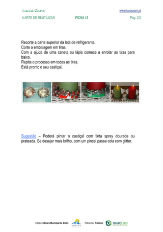 Edição: Câmara Municipal de Sintra Patrocínio: Tratolixo

www.luciazani.pt






          

Lucia Zani 			 www.luciazani.pt
AArte de ReuTILIZAR 		 FICHA 13 Pág. 2/2
 