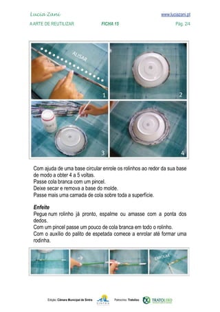 Edição: Câmara Municipal de Sintra Patrocínio: Tratolixo
Lucia Zani 			 www.luciazani.pt
AArte de ReuTILIZAR FICHA 15 Pág. 2/4

www.luciazani.pt






           




Deixe secar e remova a base do molde.
Pegue num
 