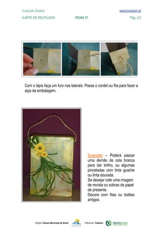 Edição: Câmara Municipal de Sintra Patrocínio: Tratolixo

www.luciazani.pt
   
    
    
   




    



Lucia Zani 			 www.luciazani.pt
AArte de ReuTILIZAR FICHA 17 Pág. 2/2
 