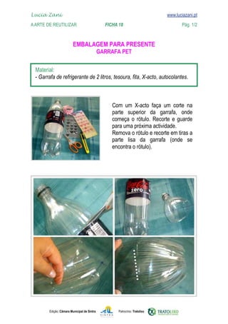 Edição: Câmara Municipal de Sintra Patrocínio: Tratolixo
Lucia Zani 			 www.luciazani.pt
AArte de ReuTILIZAR FICHA 18 Pág. 1/2

www.luciazani.pt




      
    
     


     

 