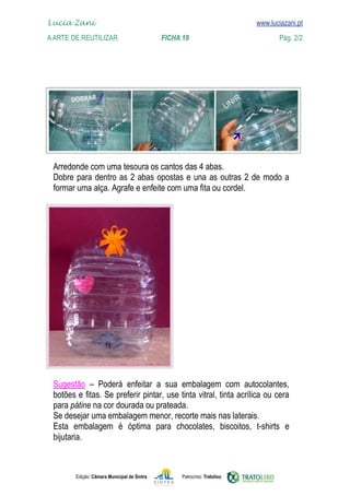 Edição: Câmara Municipal de Sintra Patrocínio: Tratolixo
Lucia Zani 			 www.luciazani.pt
AArte de ReuTILIZAR 		 FICHA 19 Pág. 2/2

www.luciazani.pt



        



        

pátine
 