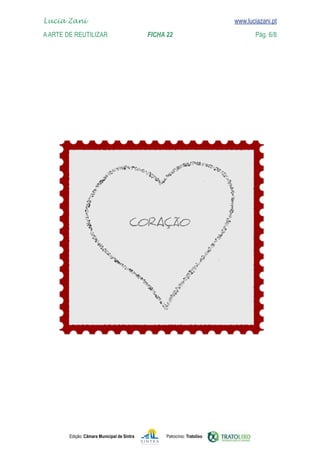 Edição: Câmara Municipal de Sintra Patrocínio: Tratolixo

www.luciazani.pt
Lucia Zani 			 www.luciazani.pt
AArte de ReuTILIZAR 		 FICHA 22 Pág. 6/8
 