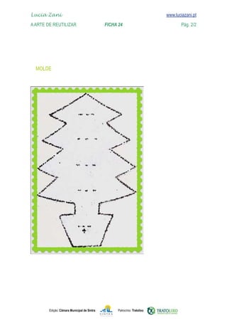 Edição: Câmara Municipal de Sintra Patrocínio: Tratolixo

www.luciazani.pt

Lucia Zani 			 www.luciazani.pt
AArte de ReuTILIZAR 		 FICHA 24 Pág. 2/2
 