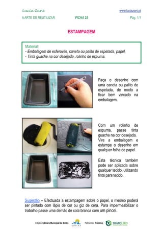 Edição: Câmara Municipal de Sintra Patrocínio: Tratolixo

www.luciazani.pt




   

   
   

  
   
 
  


            

   
  

   
   

Lucia Zani 			 www.luciazani.pt
AArte de ReuTILIZAR 		 FICHA 25 Pág. 1/1
qualquer tecido, utilizando
tinta para tecido.
 