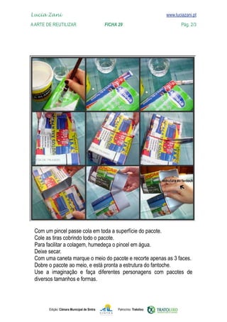 Edição: Câmara Municipal de Sintra Patrocínio: Tratolixo
Lucia Zani 			 www.luciazani.pt
AArte de ReuTILIZAR 		 FICHA 29 Pág. 2/3

www.luciazani.pt






         

Deixe secar.
 