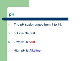 pH The pH scale ranges from 1 to 14.  pH 7 is Neutral Low pH is  Acid .  High pH is  Alkaline .  