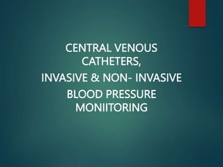 CENTRAL VENOUS
CATHETERS,
INVASIVE & NON- INVASIVE
BLOOD PRESSURE
MONIITORING
 