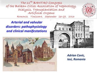 Arterial and valvular
disorders: pathophysiology
and clinical manifestations
Adrian Covic,
Iasi, Romania
 