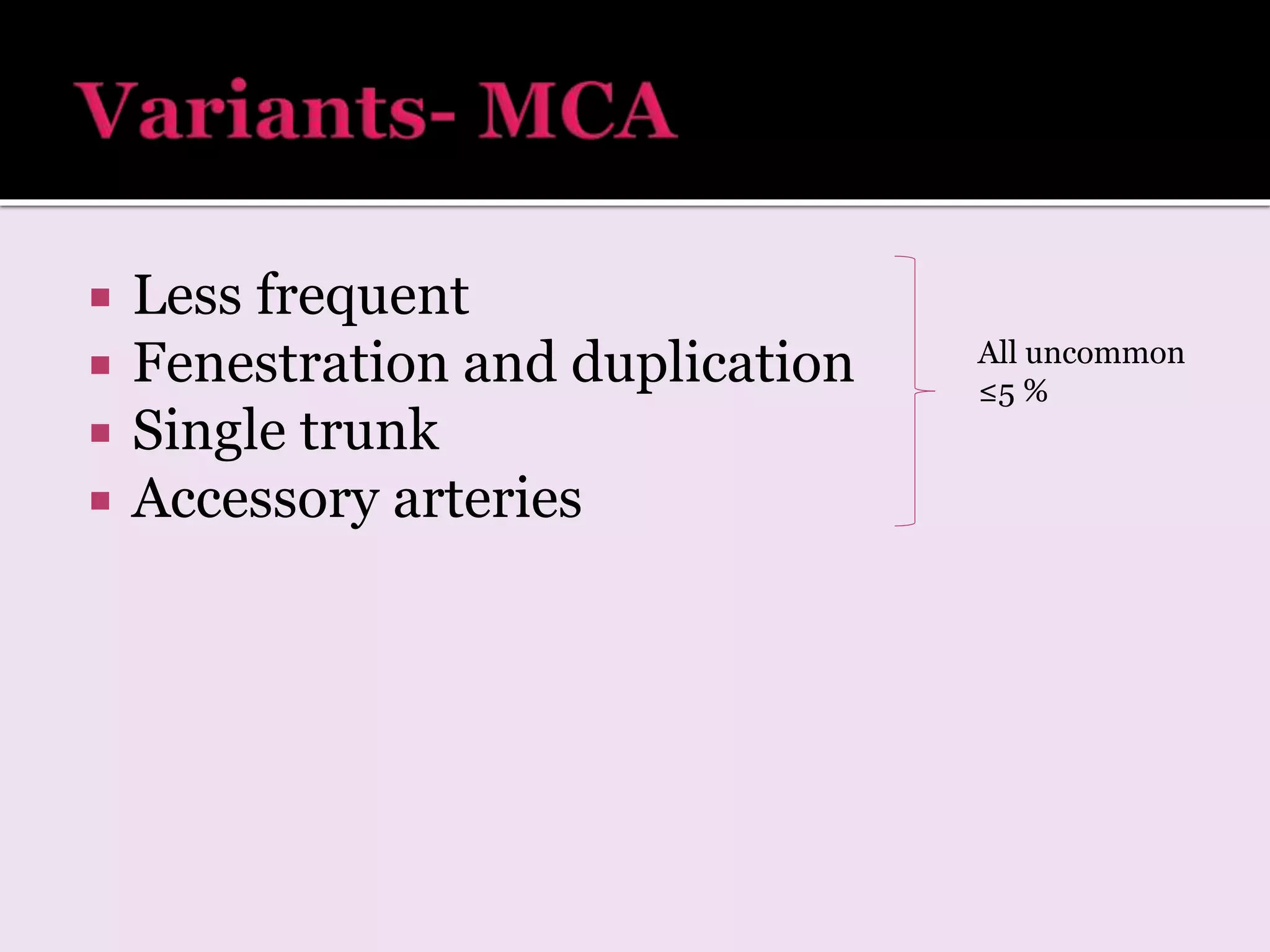  Less frequent
 Fenestration and duplication
 Single trunk
 Accessory arteries
All uncommon
≤5 %
 