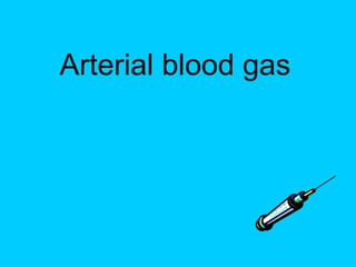 Arterial blood gas
 
