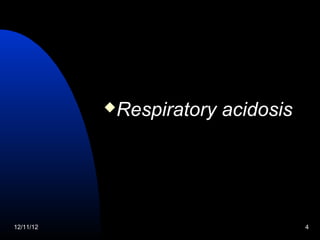 Respiratory   acidosis




12/11/12                             4
 