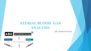 ATERIAL BLOOD GAS
ANALYSIS
DR. ANERI PATWARI
 