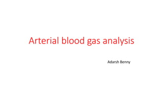 Arterial blood gas analysis
Adarsh Benny
 