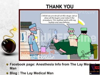 THANK YOU
Facebook page: Anesthesia Info from The Lay Medical
Man
Blog : The Lay Medical Man
 