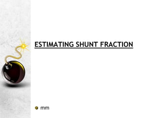 ESTIMATING SHUNT FRACTION
mm
 