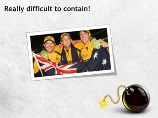 Really difficult to contain!
 