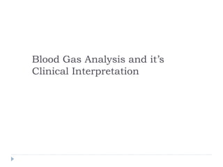 Blood Gas Analysis and it’s
Clinical Interpretation
 