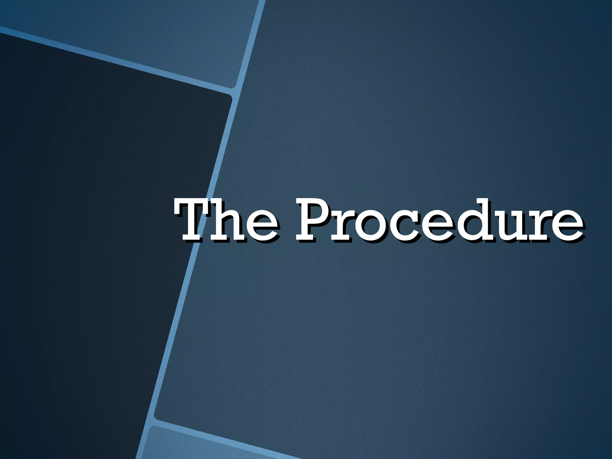 The ProcedureThe Procedure
 