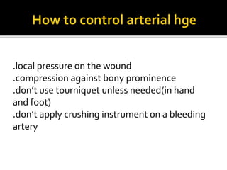 .local pressure on the wound
.compression against bony prominence
.don’t use tourniquet unless needed(in hand
and foot)
.don’t apply crushing instrument on a bleeding
artery
 