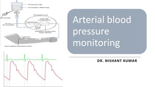 Arterial blood
pressure
monitoring
DR. NISHANT KUMAR
 