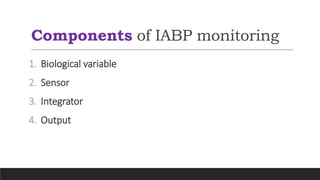 Components of IABP monitoring
1. Biological variable
2. Sensor
3. Integrator
4. Output
 