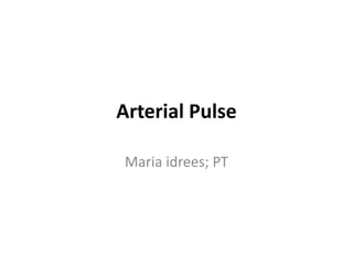 Arterial Pulse
Maria idrees; PT
 