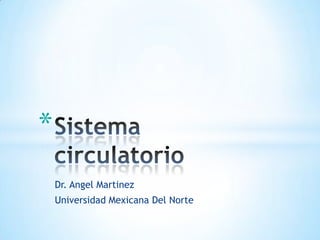 Dr. Angel Martinez Universidad Mexicana Del Norte Sistema circulatorio 