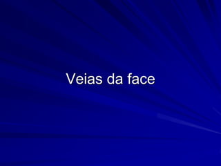 Veias da face
 