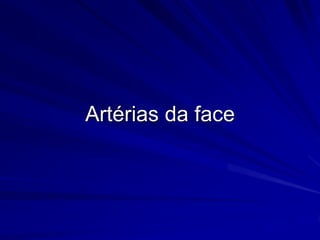 Artérias da face
 