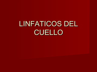 LINFATICOS DEL
    CUELLO
 