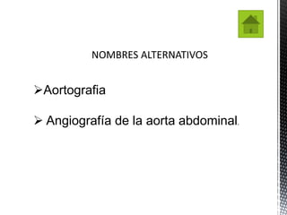 Aortografia

 Angiografía de la aorta abdominal.
 