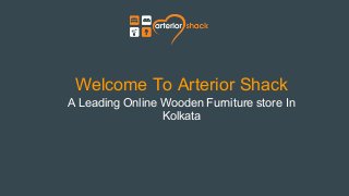 Welcome To Arterior Shack
A Leading Online Wooden Furniture store In
Kolkata
 