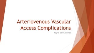 Arteriovenous Vascular
Access Complications
Reynel Dan Galicinao
 