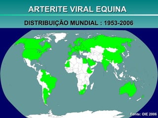 ARTERITE VIRAL EQUINA DISTRIBUIÇÃO MUNDIAL : 1953-2006 Fonte: OIE 2006 