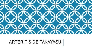 ARTERITIS DE TAKAYASU
 