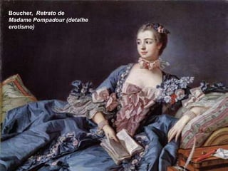 Boucher, Retrato de
Madame Pompadour (detalhe
erotismo)
 